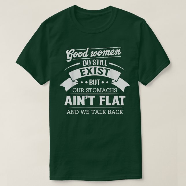 Good Women Do Still Eist But Our Stomachs Aint Fla T-Shirt (Design vorne)