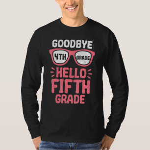 Goodbye 4 th Grade Hello 5th Grade School Teacher T-Shirt