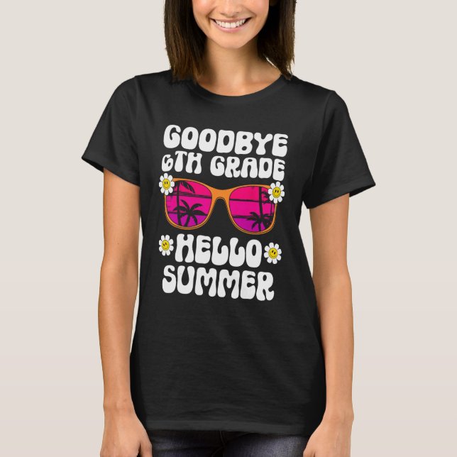Goodbye 6Th Grade Hello Summer Last Day Of School  T-Shirt (Vorderseite)