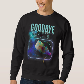Goodbye Reality Virtual Reality vr Ar Gamer Galaxy Sweatshirt