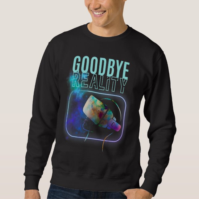 Goodbye Reality Virtual Reality vr Ar Gamer Galaxy Sweatshirt (Vorderseite)