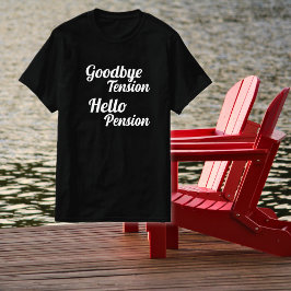 Goodbye Tension Hello Pension Rentirement T-Shirt