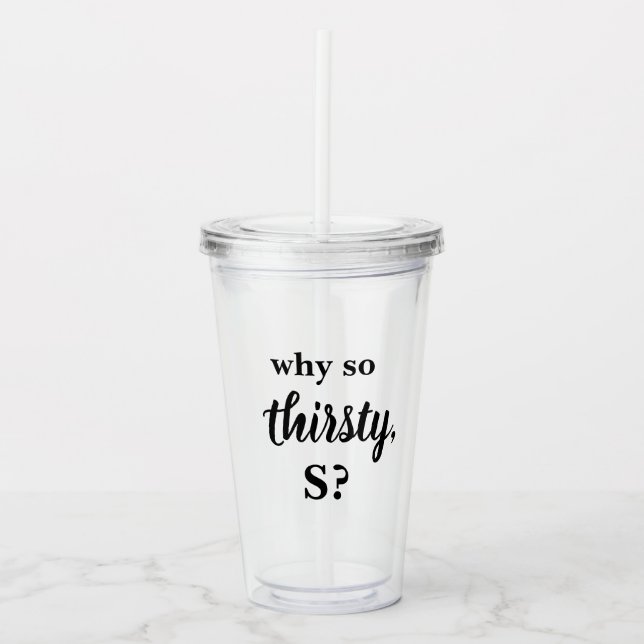 Gossil Girl Why so Thirsty S Tumbler Acryltrinkbecher (Vorderseite)