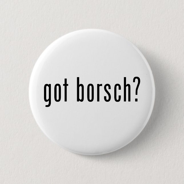 got Borschtsch? Button (Vorderseite)