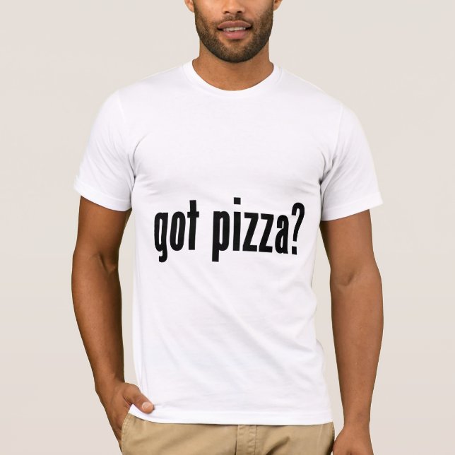 got Pizza? T-Shirt (Vorderseite)