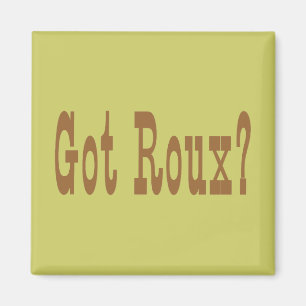 Got Roux? Magnet