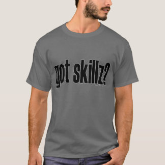 got skillz? T - Shirt