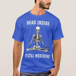 Goth and Gothic Humor Funny Quote Skeleton Meditat T-Shirt