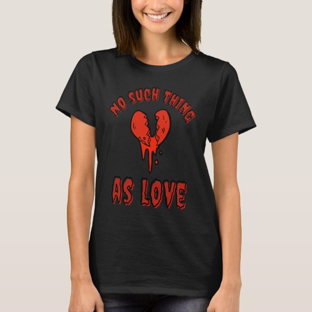 Gothic Valentine's Day  Goth Emo No Such Thing As  T-Shirt (Vorderseite)