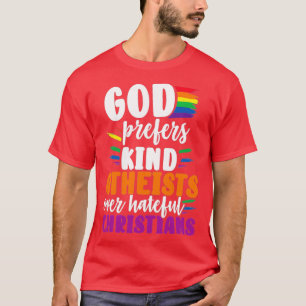 Gott bevorzugt gütige Atheisten gegenüber schicksa T-Shirt