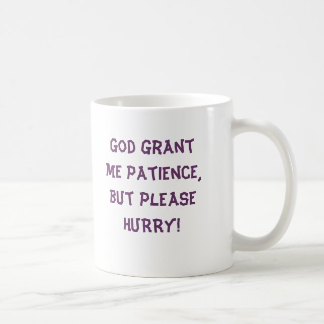 Gott bewilligen mir Geduld, aber BEEILEN bitte Kaffeetasse (Rechts)