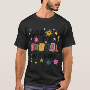 Gott, es ist brutal hier draußen T-Shirt