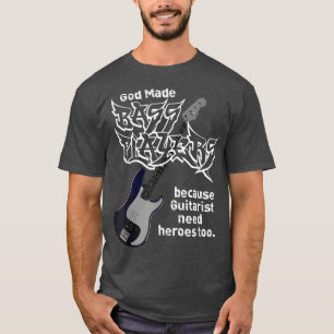 Gott machte Bass-Spieler, weil Gitarristen Helden T-Shirt