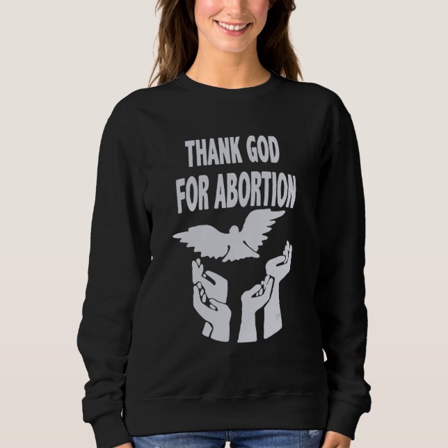 Gott sei Dank für die Abtreibung beten, um die Abt Sweatshirt (Vorderseite)