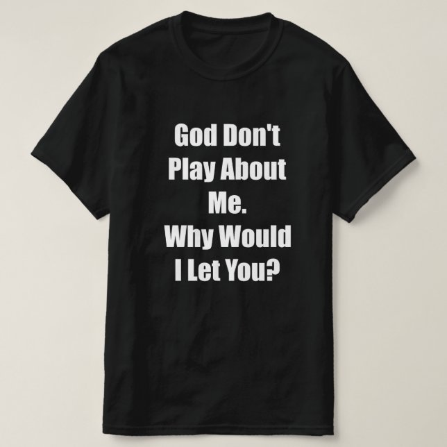 Gott spielen nicht über mich würde ich Ihnen gelas T-Shirt (Design vorne)