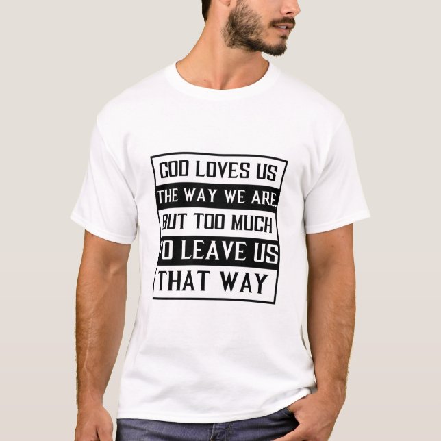 Gott  uns, wie wir sind, aber zu viel, um verlasse T-Shirt (Vorderseite)