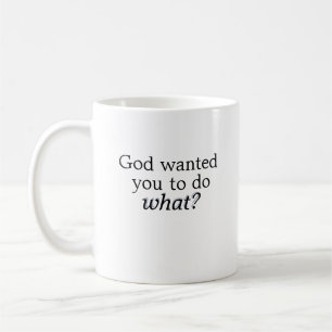 Gott wollte Sie, um zu tun, was? Tasse