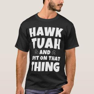 Gotta geben Sie, dass Hawk Tuah und Spit auf diese T-Shirt