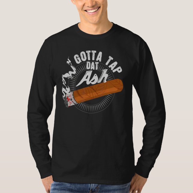 Gotta Steche Dat Ash Cigar Design Rauchen Design T-Shirt (Vorderseite)