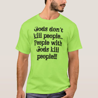 Götter töten nicht Leute… Leute mit Gottötung… T-Shirt