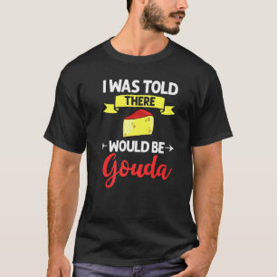 Gouda Käse Geräucherte Queso Slices Shredded Funny T-Shirt