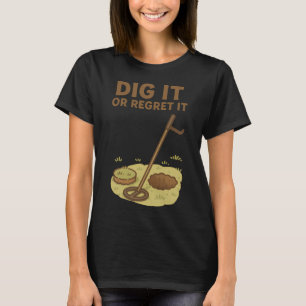 Grab es aus oder bereue es Metalldetektor Spaß T-Shirt
