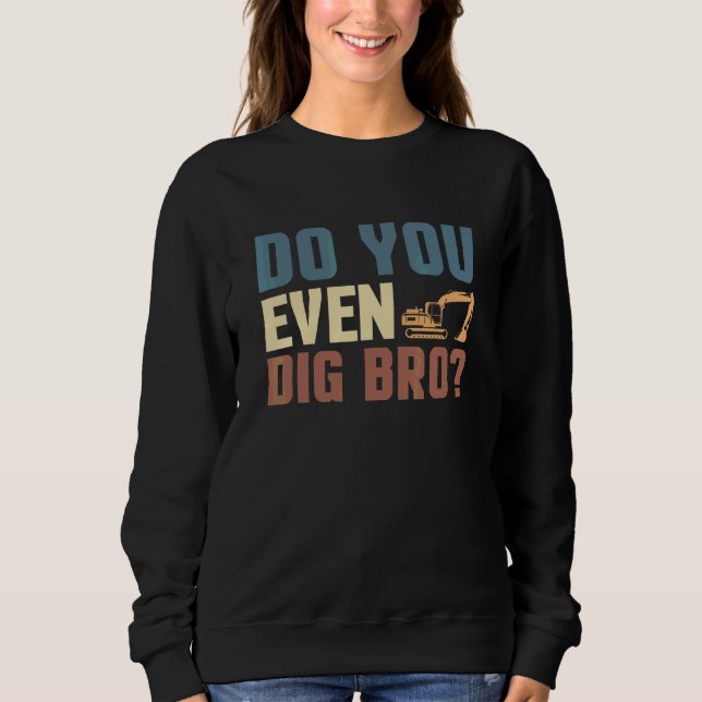Graben Sie überhaupt, Bruder Baggerfahrer Sweatshirt (Vorderseite)