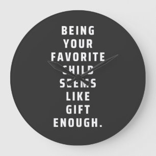 Grande Horloge Ronde Being your favorite child seems like gift enough (