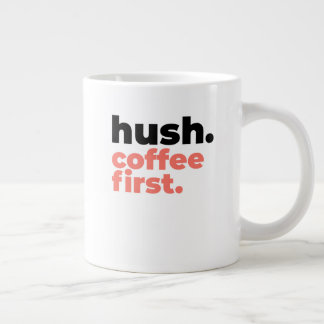Grande Tasse Classic Mug - Hush. Coffee First.