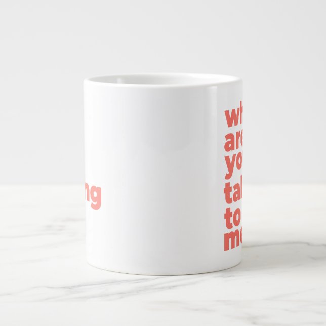 Grande Tasse Classic Mug - Why Are You Talking To Me? (Devant)