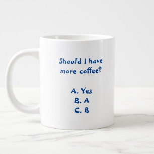 Grande Tasse Devrais-je avoir plus de café Mug