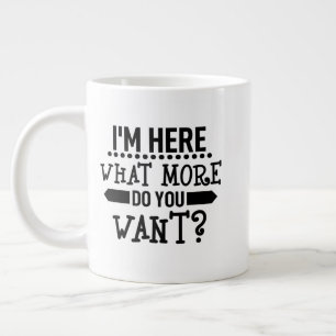 Grande Tasse drôle Je suis ici ce que vous voulez de plus