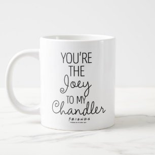 Grande Tasse FRIENDS™   Tu es le Joey à mon Chandler