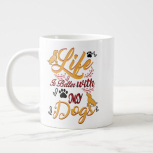 Grande Tasse Life Is better With My Dogs