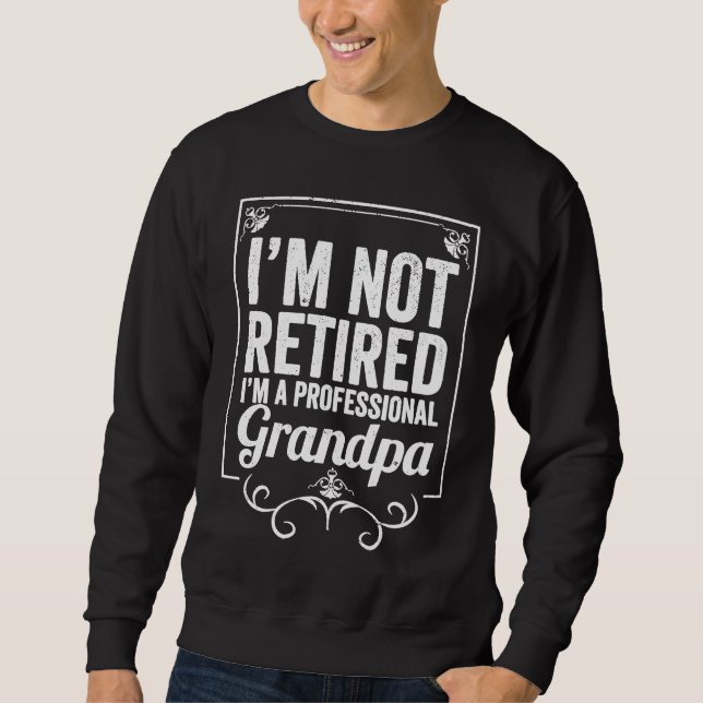 Grandfather I'm Not Retired I'm A Professional Gra Sweatshirt (Vorderseite)