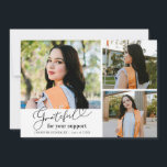 Grateful White Multi Photo Graduation Ankündigung<br><div class="desc">Modern and elegant graduation announcement photo card featuring 3 photos on the front and 1 on the back. The text says "grateful for your support" in script font. Add the graduate's name,  information,  and message to personalize this card. White.</div>