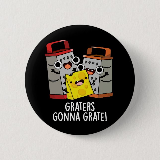 Graters Gonna Grate Funny Chee Pun Dark BG Button (Vorderseite)