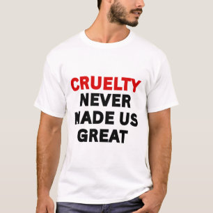Grausamkeit machte uns nie groß Anti-Trump-Politis T-Shirt