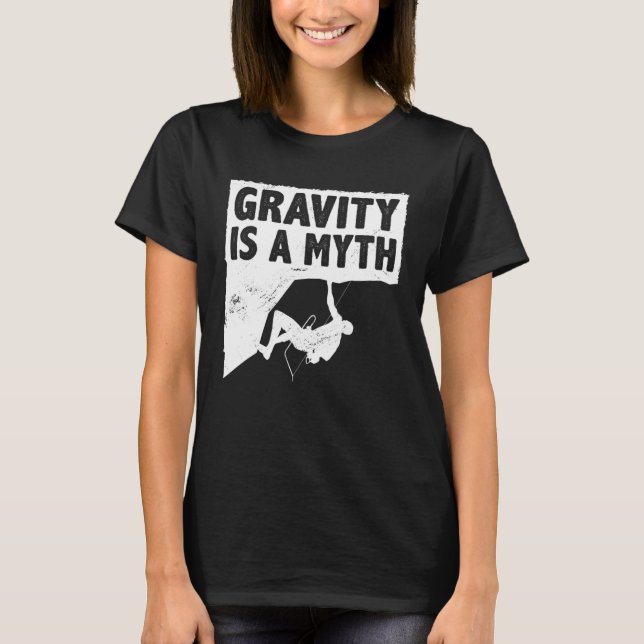 Gravity Is A Myth Rock Climbing Bouldering Climber T-Shirt (Vorderseite)