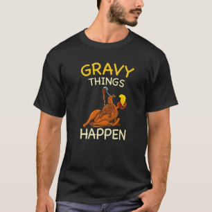 Gravy Things Happen Gobble Me Türkei Erntedank T-Shirt