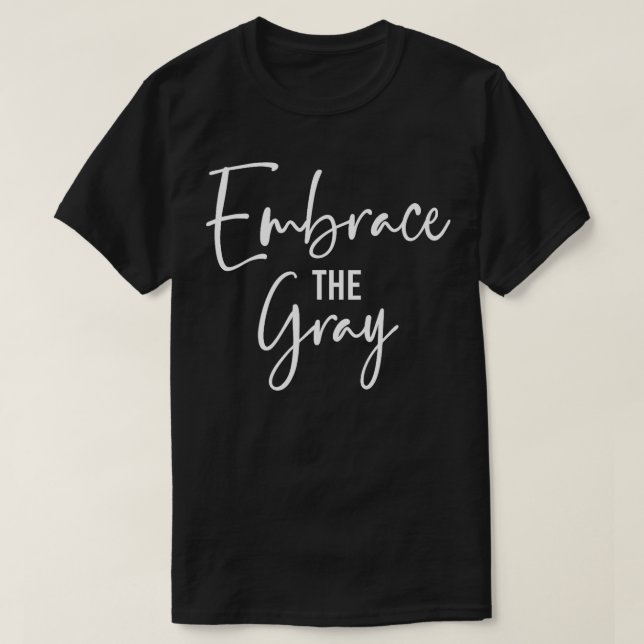 Gray Hair Embrace the Grey T-Shirt (Design vorne)