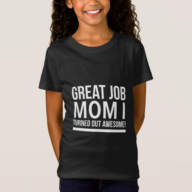 Great job mom I turned out awesome mothers day whi T-Shirt (Vorderseite)