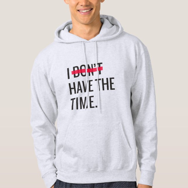 Great Text Inspirational I Don't Have The Time Hoodie (Vorderseite)