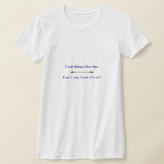 Great things take time T-Shirt