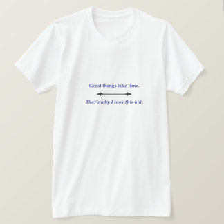 Great things take time T-Shirt