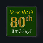 Green, Falsch Gold 80th Birthday, With Custom Name Button<br><div class="desc">This Simple Square Button Design Feature a like "Name-Here's 80th Birthday!", with the 80th Having falsch/imitation gold-like coloring look, green colored background. The name can be customized. Buttons like these could perhaps be worn by guests at birthday party for somebody who is celebrating their eightieth birthday, where the party is...</div>