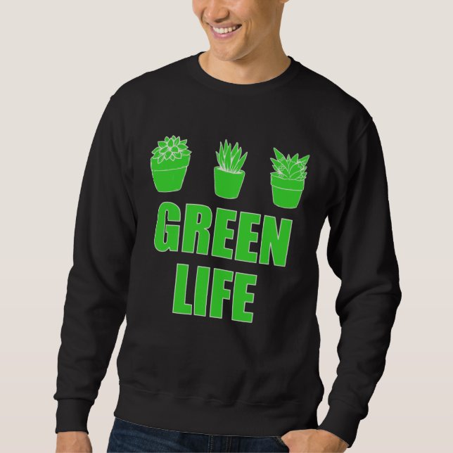 Green Life  Saying For Garden  Gardening Gardener Sweatshirt (Vorderseite)