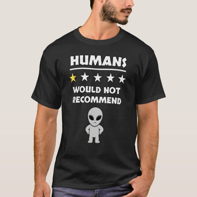Grey Alien Humans Would Not Recommend Don t Like P T-Shirt (Vorderseite)
