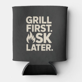 Grill First Ask Later BBQ Grill Dad Humor Dosenkühler