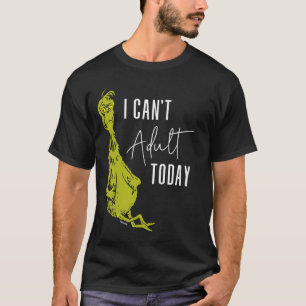 Grinch   Ich kann heute nicht erwachsen sein T-Shi T-Shirt